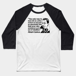 Albert Camus "The Only Way To Deal With An Unfree World Is To Become So Absolutely Free That Your Very Existence Is An Act Of Rebellion" Baseball T-Shirt